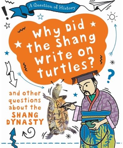 Question of History: Why did the Shang write on turtles? And other questions