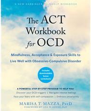 ACT Workbook for OCD: Mindfulness, Acceptance, and Exposure Skills to Live Well with Obsessive-Compulsive Disorder Acceptance, and Exposure Skills to Live Well with Obsessive-Compulsive Disorder