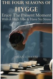 Four Seasons Of Hygge - Enjoy The Present Moment With a High Vibe And Have No Stress