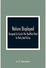 Nature Displayed; Designed To Excite The Youthful Mind To Piety And Virtue