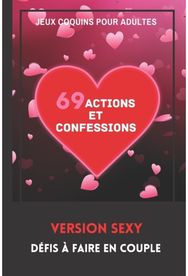 Jeux Coquins pour Adultes. 69 Actions et Confessions. Version Sexy. Defis a faire en Couple: Idee Cadeau Originale Saint-Valentin, Noel, Mariage Pour Homme et Femme.