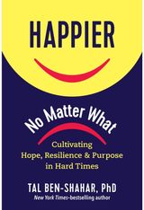 Happier, No Matter What Cultivating Hope, Resilience, and Purpose in Hard Times