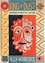 King of Dust: Adventures in Forgotten Sculpture Adventures in Forgotten Sculpture