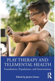Play Therapy and Telemental Health: Foundations, Populations, and Interventions Foundations, Populations, and Interventions