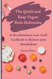 Quick and Easy Vegan Keto Delicacies: A Revolutionary Low-Carb Cookbook to Restart your Metabolism Low-Carb Cookbook to Restart your Metabolism