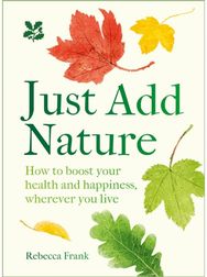 Just Add Nature: How to Boost Your Health and Happiness, Wherever You Live How to Boost Your Health and Happiness, Wherever You Live