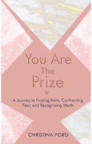 You Are The Prize: A Journey to Finding Faith, Confronting Fear, and Recognizing Worth Faith, Confronting Fear, and Recognizing Worth
