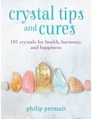 Crystal Tips and Cures: 101 Crystals for Health, Harmony, and Happiness 101 Crystals for Health, Harmony, and Happiness