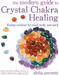 Modern Guide to Crystal Chakra Healing: Energy Medicine for Mind, Body, and Spirit Mind, Body, and Spirit