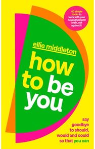 How to be You: Say Goodbye to Should, Would and Could So That You Can Say Goodbye to Should, Would and Could So That You Can