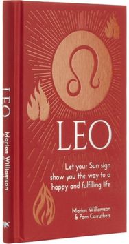 Leo: Let Your Sun Sign Show You the Way to a Happy and Fulfilling Life Let Your Sun Sign Show You the Way to a Happy and Fulfilling Life