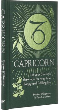 Capricorn: Let Your Sun Sign Show You the Way to a Happy and Fulfilling Life Let Your Sun Sign Show You the Way to a Happy and Fulfilling Life