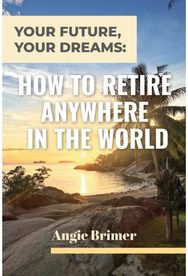 Your Future, Your Dreams: How to Retire Anywhere in the World How to Retire Anywhere in the World