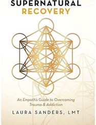 Supernatural Recovery: An Empath'S Guide To Overcoming Trauma & Addiction An Empath'S Guide To Overcoming Trauma & Addiction