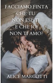 Facciamo finta che tu non esisti e che io non ti amo?