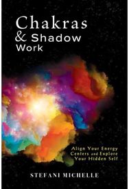 Chakras & Shadow Work: Align Your Energy Centers and Explore Your Hidden Self Align Your Energy Centers and Explore Your Hidden Self