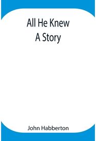 All He Knew: A Story A Story