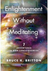 Enlightenment Without Meditating: 7 Adventures in High Consciousness 7 Adventures in High Consciousness