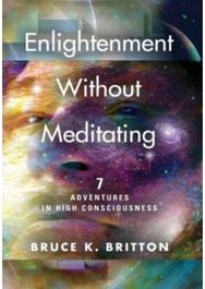 Enlightenment Without Meditating: 7 Adventures in High Consciousness 7 Adventures in High Consciousness