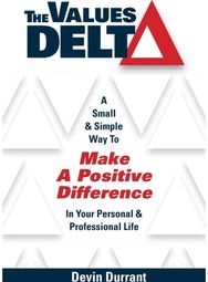Values Delta: A Small & Simple Way to Make a Positive Difference in Your Personal & Professional Life to Make a Positive Difference in Your Personal & Professional Life