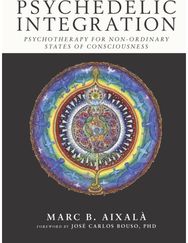 Psychedelic Integration: Psychotherapy for Non-Ordinary States of Consciousness Psychotherapy for Non-Ordinary States of Consciousness