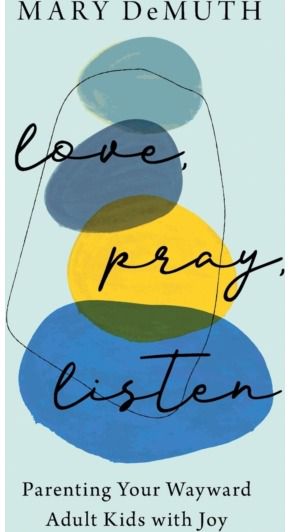 Love, Pray, Listen – Parenting Your Wayward Adult Kids with Joy