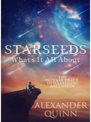 Starseeds: Whats it All About?: The Fast Track to Mastering Ascension The Fast Track to Mastering Ascension