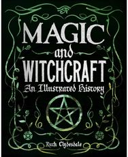 Magic and Witchcraft: An Illustrated History An Illustrated History