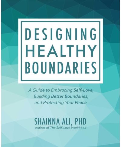 Designing Healthy Boundaries A Guide to Embracing Self-Love, Building Better Boundaries, and Protecting Your Peace