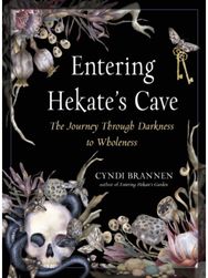Entering Hekates Cave: The Journey Through Darkness to Wholeness The Journey Through Darkness to Wholeness