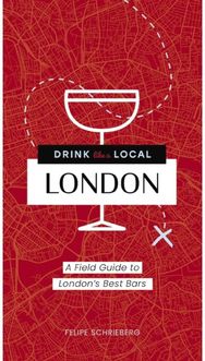 Drink Like a Local London: A Field Guide to London's Best Bars A Field Guide to London's Best Bars