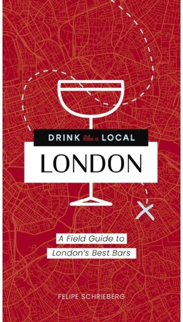 Drink Like a Local London A Field Guide to London's Best Bars
