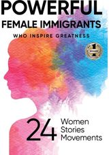 Powerful Female Immigrants Who Inspire Greatness 24 Women 24 Stories 24 Movements