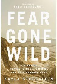 Fear Gone Wild: A Story of Mental Illness, Suicide, and Hope Through Loss A Story of Mental Illness, Suicide, and Hope Through Loss