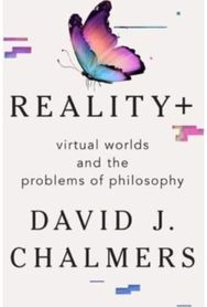 Reality+ - Virtual Worlds and the Problems of Philosophy
