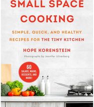 Small Space Cooking: Simple, Quick, and Healthy Recipes for the Tiny Kitchen Simple, Quick, and Healthy Recipes for the Tiny Kitchen