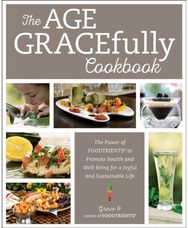 Age GRACEfully Cookbook: The Power of FOODTRIENTS to Promote Health and Well-being for a Joyful and Sustainable Life FOODTRIENTS to Promote Health and Well-being for a Joyful and Sustainable Life