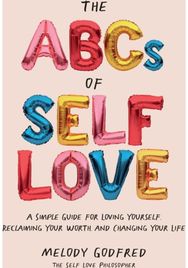 ABCs of Self Love: A Simple Guide to Loving Yourself, Reclaiming Your Worth, and Changing Your Life Loving Yourself, Reclaiming Your Worth, and Changing Your Life