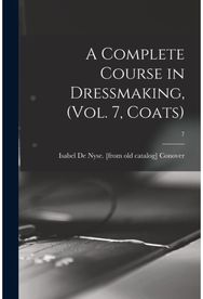Complete Course in Dressmaking, (Vol. 7, Coats); 7