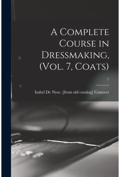 Complete Course in Dressmaking, (Vol. 7, Coats); 7