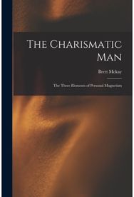 Charismatic Man The Three Elements of Personal Magnetism