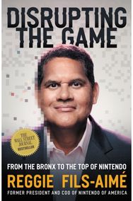 Disrupting the Game: From the Bronx to the Top of Nintendo From the Bronx to the Top of Nintendo