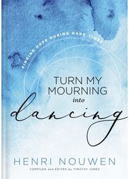 Turn My Mourning into Dancing: Finding Hope During Hard Times Finding Hope During Hard Times
