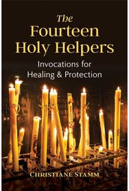 Fourteen Holy Helpers: Invocations for Healing and Protection Invocations for Healing and Protection