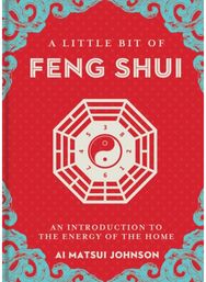 Little Bit of Feng Shui: An Introduction to the Energy of the Home An Introduction to the Energy of the Home