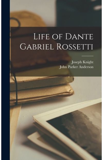 Life of Dante Gabriel Rossetti