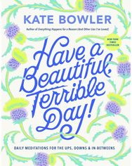 Have a Beautiful, Terrible Day! Daily Meditations for the Ups, Downs & In-Betweens