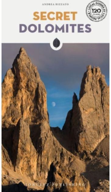 Secret Dolomites A guide to the unusual and unfamiliar