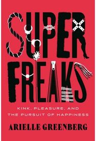 Superfreaks Kink, Pleasure, and the Pursuit of Happiness