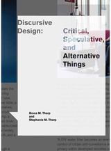 Discursive Design Critical, Speculative, and Alternative Things